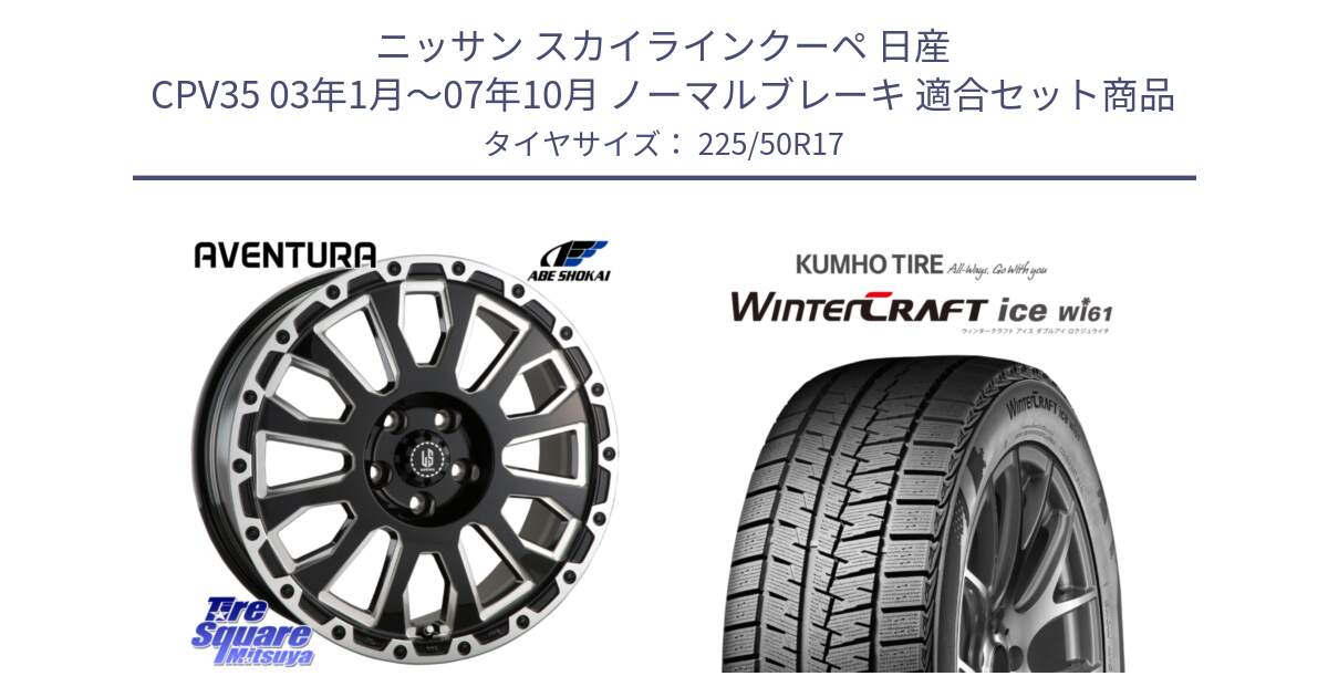 ニッサン スカイラインクーペ 日産 CPV35 03年1月～07年10月 ノーマルブレーキ 用セット商品です。LA STRADA AVENTURA アヴェンチュラ 17インチ と WINTERCRAFT ice Wi61 ウィンタークラフト クムホ倉庫 スタッドレスタイヤ 225/50R17 の組合せ商品です。