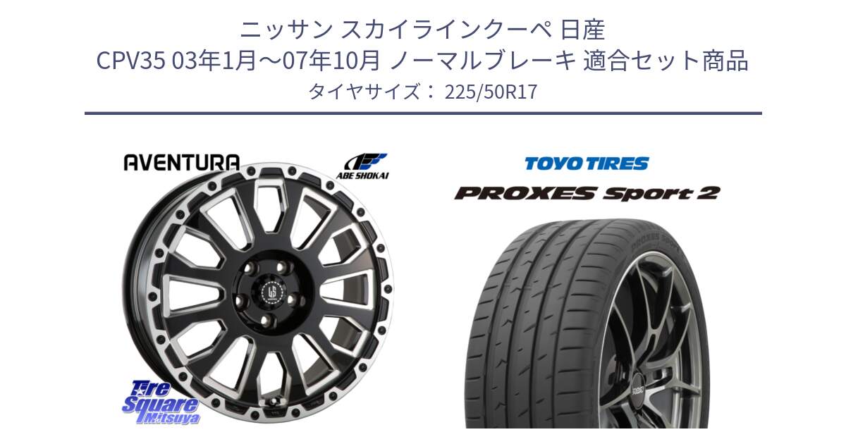 ニッサン スカイラインクーペ 日産 CPV35 03年1月～07年10月 ノーマルブレーキ 用セット商品です。LA STRADA AVENTURA アヴェンチュラ 17インチ と トーヨー PROXES Sport2 プロクセススポーツ2 サマータイヤ 225/50R17 の組合せ商品です。