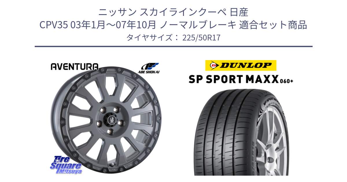 ニッサン スカイラインクーペ 日産 CPV35 03年1月～07年10月 ノーマルブレーキ 用セット商品です。LA STRADA AVENTURA アヴェンチュラ 17インチ と ダンロップ SP SPORT MAXX 060+ スポーツマックス  225/50R17 の組合せ商品です。