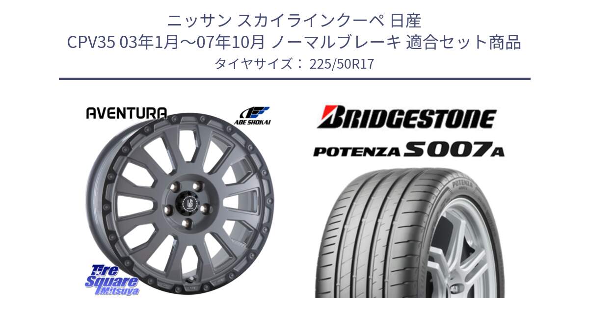 ニッサン スカイラインクーペ 日産 CPV35 03年1月～07年10月 ノーマルブレーキ 用セット商品です。LA STRADA AVENTURA アヴェンチュラ 17インチ と POTENZA ポテンザ S007A 【正規品】 サマータイヤ 225/50R17 の組合せ商品です。