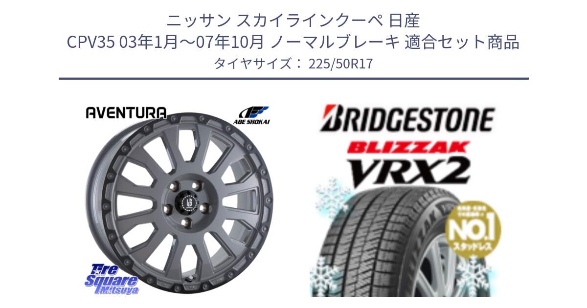 ニッサン スカイラインクーペ 日産 CPV35 03年1月～07年10月 ノーマルブレーキ 用セット商品です。LA STRADA AVENTURA アヴェンチュラ 17インチ と ブリザック VRX2 スタッドレス ● 225/50R17 の組合せ商品です。