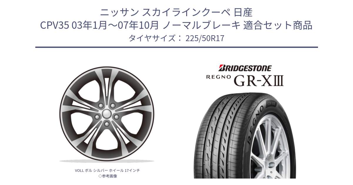 ニッサン スカイラインクーペ 日産 CPV35 03年1月～07年10月 ノーマルブレーキ 用セット商品です。VOLL ボル シルバー ホイール 17インチ◇参考画像 と レグノ GR-X3 GRX3 サマータイヤ 225/50R17 の組合せ商品です。