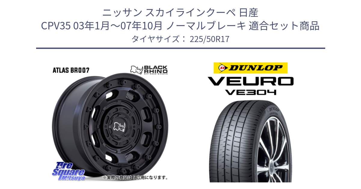 ニッサン スカイラインクーペ 日産 CPV35 03年1月～07年10月 ノーマルブレーキ 用セット商品です。ATLAS アトラス BK ホイール 17インチ と ダンロップ VEURO VE304 サマータイヤ 225/50R17 の組合せ商品です。