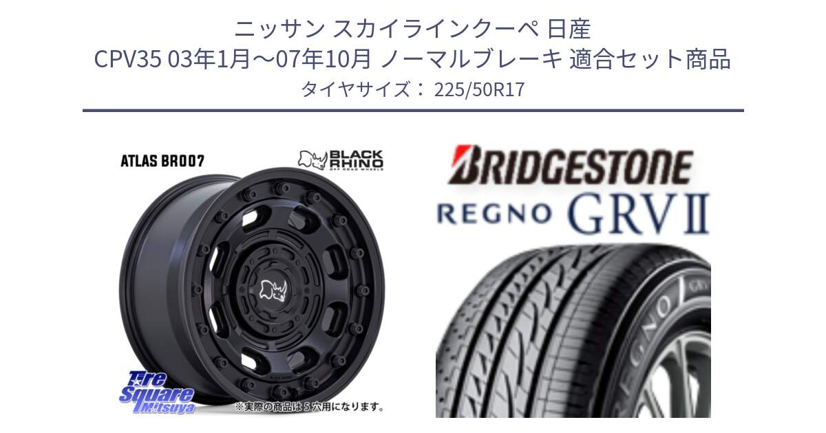 ニッサン スカイラインクーペ 日産 CPV35 03年1月～07年10月 ノーマルブレーキ 用セット商品です。ATLAS アトラス BK ホイール 17インチ と REGNO レグノ GRV2 GRV-2サマータイヤ 225/50R17 の組合せ商品です。