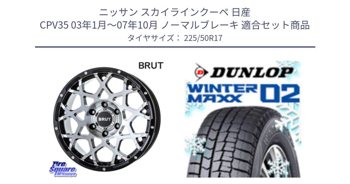 ニッサン スカイラインクーペ 日産 CPV35 03年1月～07年10月 ノーマルブレーキ 用セット商品です。ブルート BR-55 BR55 ホイール 17インチ と ウィンターマックス02 WM02 XL ダンロップ スタッドレス 225/50R17 の組合せ商品です。