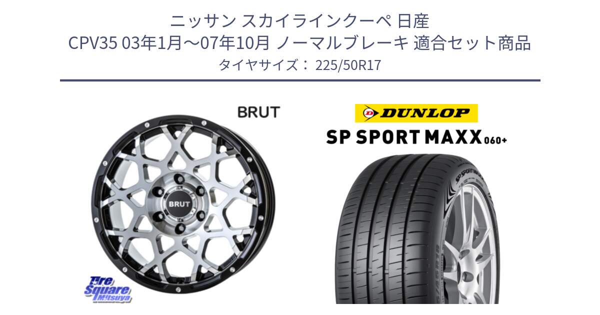 ニッサン スカイラインクーペ 日産 CPV35 03年1月～07年10月 ノーマルブレーキ 用セット商品です。ブルート BR-55 BR55 ホイール 17インチ と ダンロップ SP SPORT MAXX 060+ スポーツマックス  225/50R17 の組合せ商品です。