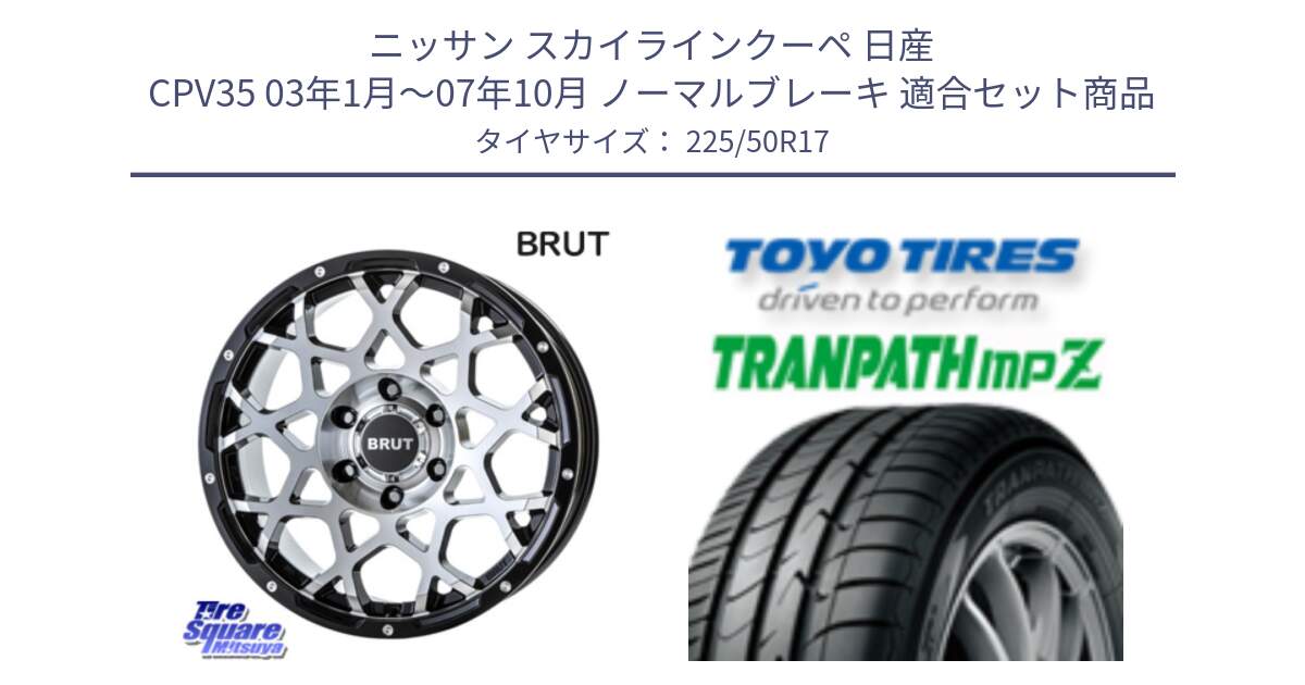 ニッサン スカイラインクーペ 日産 CPV35 03年1月～07年10月 ノーマルブレーキ 用セット商品です。ブルート BR-55 BR55 ホイール 17インチ と トーヨー トランパス MPZ ミニバン TRANPATH サマータイヤ 225/50R17 の組合せ商品です。