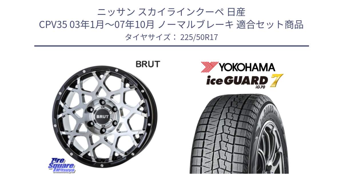 ニッサン スカイラインクーペ 日産 CPV35 03年1月～07年10月 ノーマルブレーキ 用セット商品です。ブルート BR-55 BR55 ホイール 17インチ と R7128 ice GUARD7 IG70  アイスガード スタッドレス 225/50R17 の組合せ商品です。