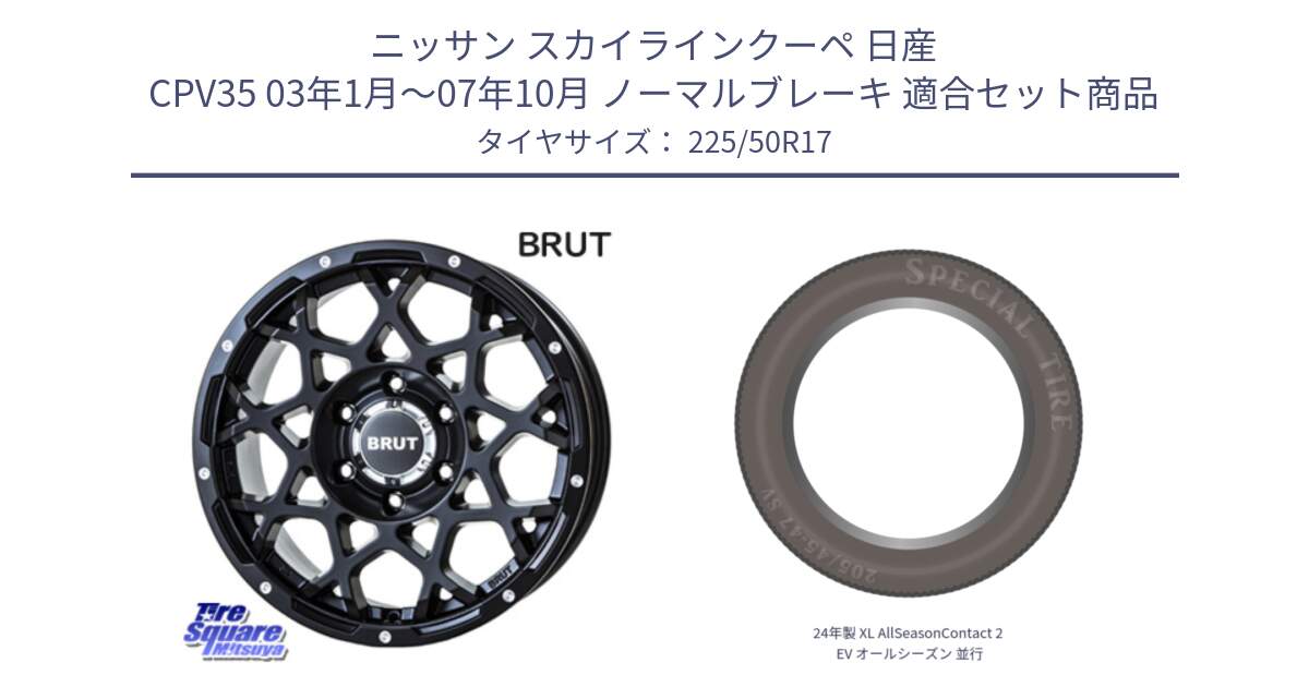 ニッサン スカイラインクーペ 日産 CPV35 03年1月～07年10月 ノーマルブレーキ 用セット商品です。ブルート BR-55 BR55 ミルドサテンブラック ホイール 17インチ と 24年製 XL AllSeasonContact 2 EV オールシーズン 並行 225/50R17 の組合せ商品です。