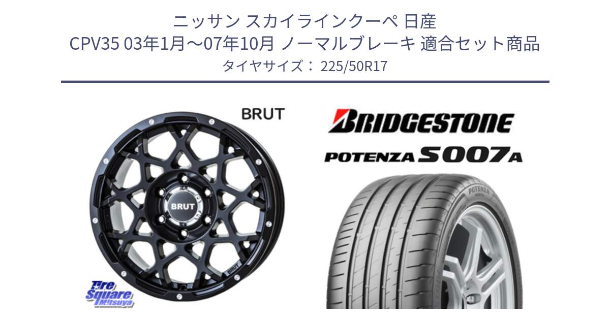 ニッサン スカイラインクーペ 日産 CPV35 03年1月～07年10月 ノーマルブレーキ 用セット商品です。ブルート BR-55 BR55 ミルドサテンブラック ホイール 17インチ と POTENZA ポテンザ S007A 【正規品】 サマータイヤ 225/50R17 の組合せ商品です。