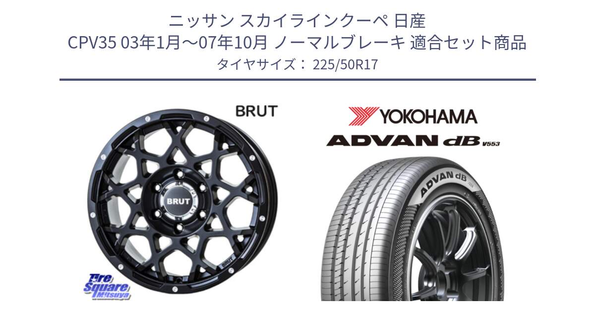 ニッサン スカイラインクーペ 日産 CPV35 03年1月～07年10月 ノーマルブレーキ 用セット商品です。ブルート BR-55 BR55 ミルドサテンブラック ホイール 17インチ と R9085 ヨコハマ ADVAN dB V553 225/50R17 の組合せ商品です。