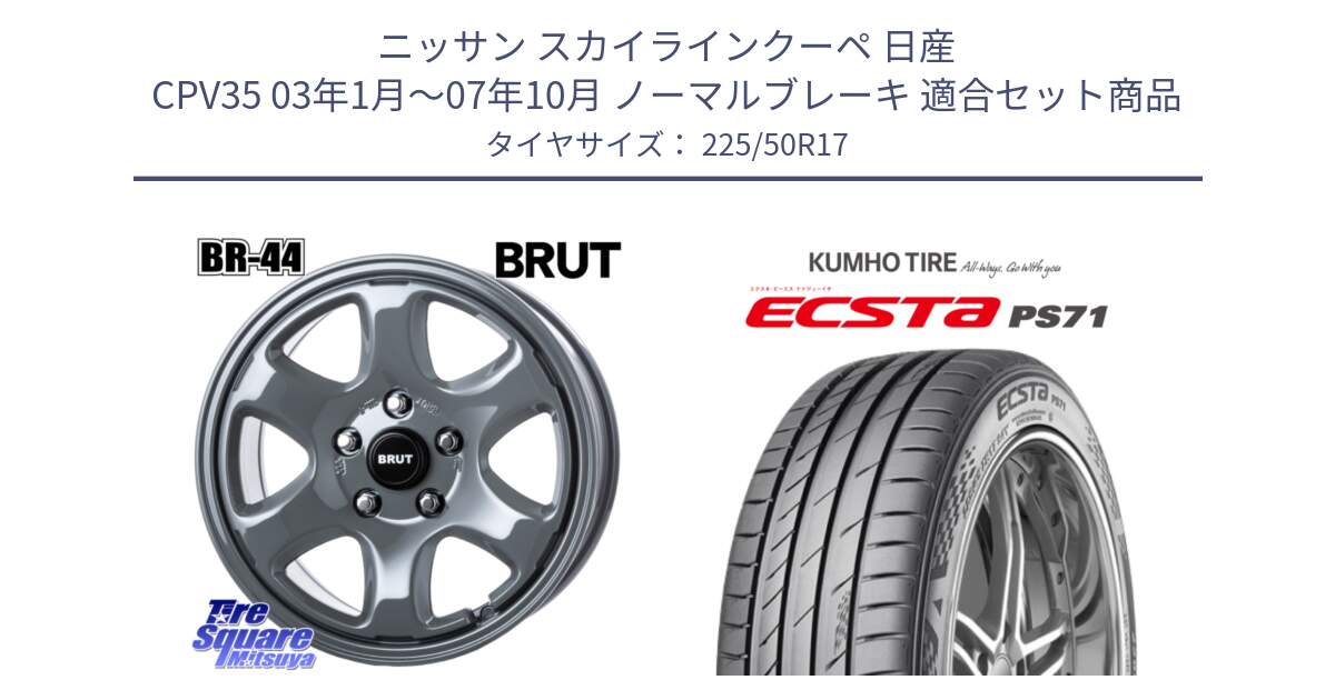 ニッサン スカイラインクーペ 日産 CPV35 03年1月～07年10月 ノーマルブレーキ 用セット商品です。ブルート BR-44 BR44 ホイール 17インチ と ECSTA PS71 エクスタ サマータイヤ 225/50R17 の組合せ商品です。