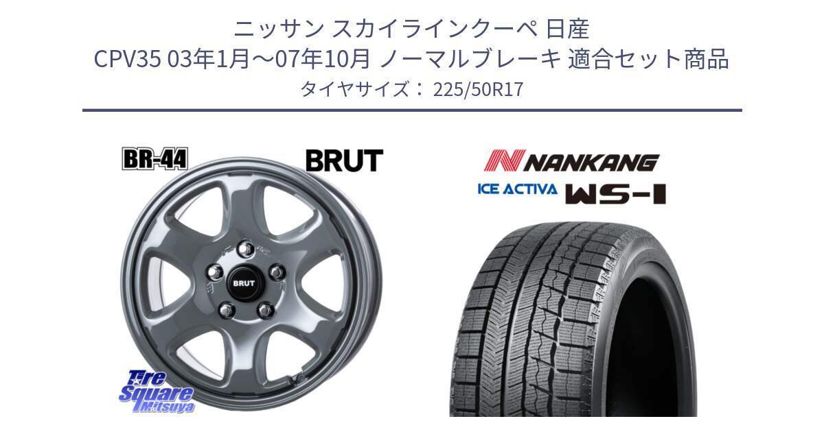 ニッサン スカイラインクーペ 日産 CPV35 03年1月～07年10月 ノーマルブレーキ 用セット商品です。ブルート BR-44 BR44 ホイール 17インチ と WS-1 スタッドレス  2023年製 225/50R17 の組合せ商品です。