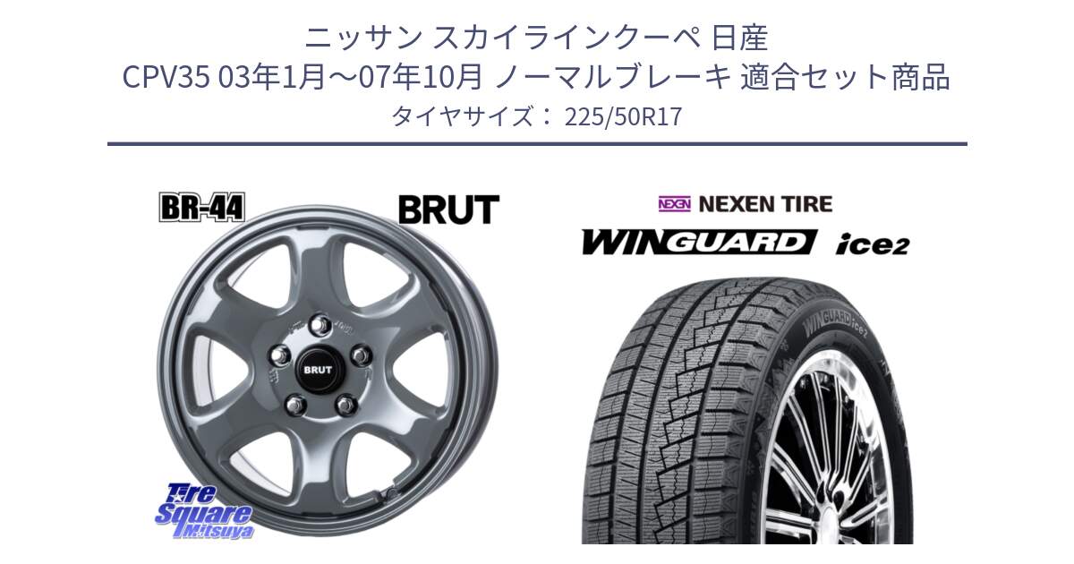 ニッサン スカイラインクーペ 日産 CPV35 03年1月～07年10月 ノーマルブレーキ 用セット商品です。ブルート BR-44 BR44 ホイール 17インチ と WINGUARD ice2 スタッドレス  2024年製 225/50R17 の組合せ商品です。