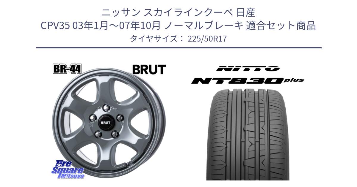 ニッサン スカイラインクーペ 日産 CPV35 03年1月～07年10月 ノーマルブレーキ 用セット商品です。ブルート BR-44 BR44 ホイール 17インチ と ニットー NT830 plus サマータイヤ 225/50R17 の組合せ商品です。