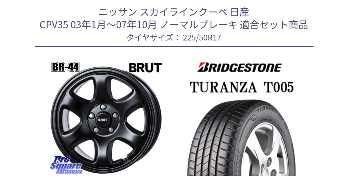 ニッサン スカイラインクーペ 日産 CPV35 03年1月～07年10月 ノーマルブレーキ 用セット商品です。ブルート BR-44 BR44 BK ホイール 17インチ と 23年製 MO TURANZA T005 メルセデスベンツ承認 並行 225/50R17 の組合せ商品です。