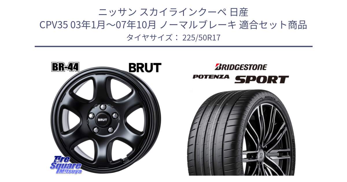 ニッサン スカイラインクーペ 日産 CPV35 03年1月～07年10月 ノーマルブレーキ 用セット商品です。ブルート BR-44 BR44 BK ホイール 17インチ と 23年製 XL POTENZA SPORT 並行 225/50R17 の組合せ商品です。