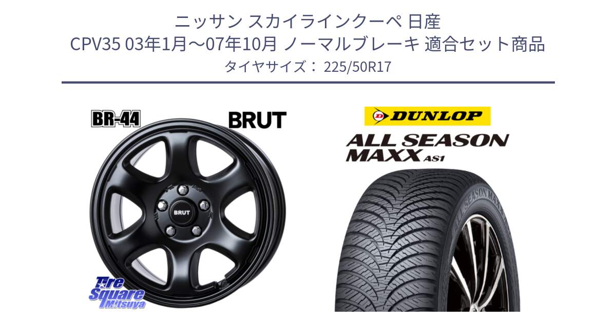 ニッサン スカイラインクーペ 日産 CPV35 03年1月～07年10月 ノーマルブレーキ 用セット商品です。ブルート BR-44 BR44 BK ホイール 17インチ と ダンロップ ALL SEASON MAXX AS1 オールシーズン 225/50R17 の組合せ商品です。