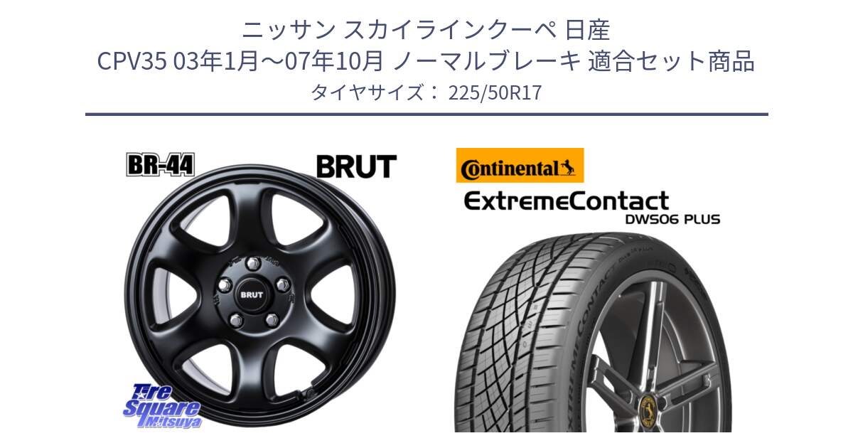 ニッサン スカイラインクーペ 日産 CPV35 03年1月～07年10月 ノーマルブレーキ 用セット商品です。ブルート BR-44 BR44 BK ホイール 17インチ と エクストリームコンタクト ExtremeContact DWS06 PLUS 225/50R17 の組合せ商品です。