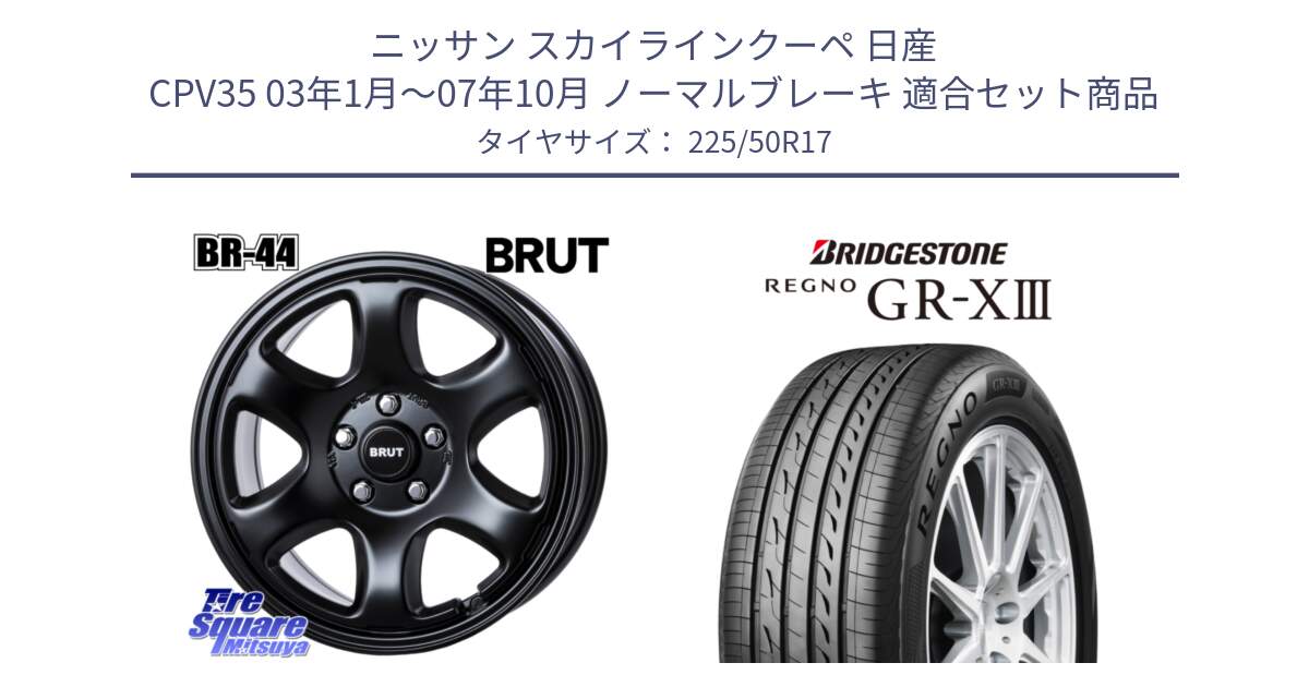 ニッサン スカイラインクーペ 日産 CPV35 03年1月～07年10月 ノーマルブレーキ 用セット商品です。ブルート BR-44 BR44 BK ホイール 17インチ と レグノ GR-X3 GRX3 サマータイヤ 225/50R17 の組合せ商品です。