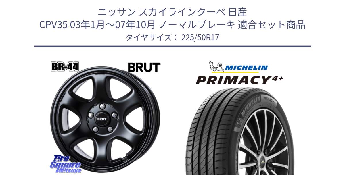 ニッサン スカイラインクーペ 日産 CPV35 03年1月～07年10月 ノーマルブレーキ 用セット商品です。ブルート BR-44 BR44 BK ホイール 17インチ と PRIMACY4+ プライマシー4+ 98Y XL DT 正規 225/50R17 の組合せ商品です。