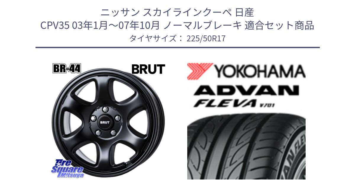 ニッサン スカイラインクーペ 日産 CPV35 03年1月～07年10月 ノーマルブレーキ 用セット商品です。ブルート BR-44 BR44 BK ホイール 17インチ と R0404 ヨコハマ ADVAN FLEVA V701 225/50R17 の組合せ商品です。