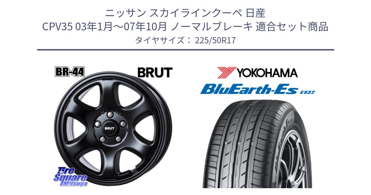 ニッサン スカイラインクーペ 日産 CPV35 03年1月～07年10月 ノーマルブレーキ 用セット商品です。ブルート BR-44 BR44 BK ホイール 17インチ と R2472 ヨコハマ BluEarth-Es ES32 225/50R17 の組合せ商品です。