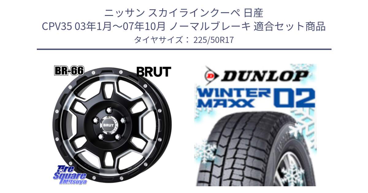 ニッサン スカイラインクーペ 日産 CPV35 03年1月～07年10月 ノーマルブレーキ 用セット商品です。ブルート BR-66 BR66 ホイール  17インチ と ウィンターマックス02 WM02 XL ダンロップ スタッドレス 225/50R17 の組合せ商品です。