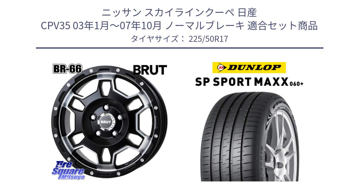 ニッサン スカイラインクーペ 日産 CPV35 03年1月～07年10月 ノーマルブレーキ 用セット商品です。ブルート BR-66 BR66 ホイール  17インチ と ダンロップ SP SPORT MAXX 060+ スポーツマックス  225/50R17 の組合せ商品です。