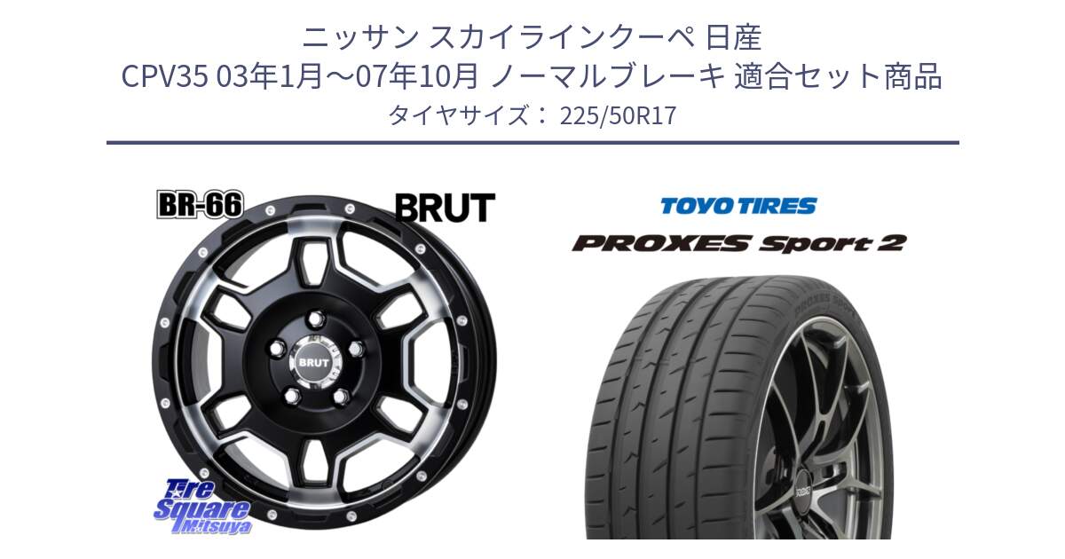 ニッサン スカイラインクーペ 日産 CPV35 03年1月～07年10月 ノーマルブレーキ 用セット商品です。ブルート BR-66 BR66 ホイール  17インチ と トーヨー PROXES Sport2 プロクセススポーツ2 サマータイヤ 225/50R17 の組合せ商品です。