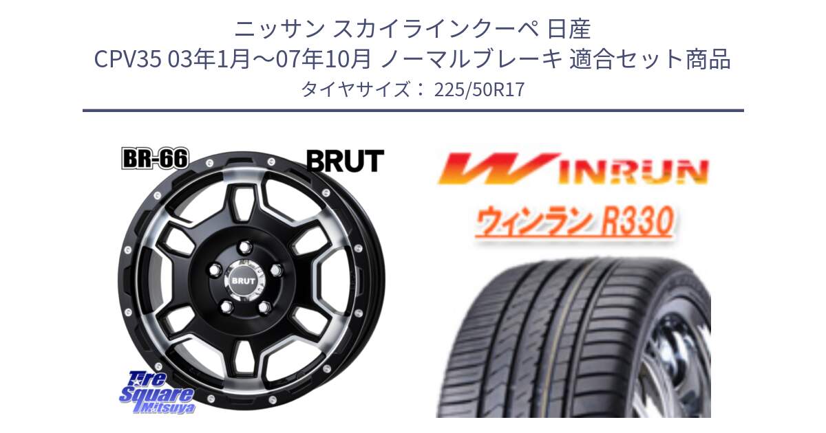 ニッサン スカイラインクーペ 日産 CPV35 03年1月～07年10月 ノーマルブレーキ 用セット商品です。ブルート BR-66 BR66 ホイール  17インチ と R330 サマータイヤ 225/50R17 の組合せ商品です。