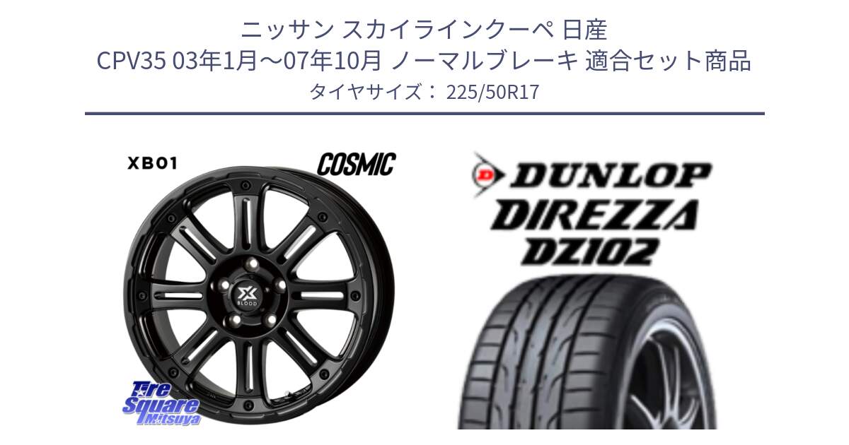 ニッサン スカイラインクーペ 日産 CPV35 03年1月～07年10月 ノーマルブレーキ 用セット商品です。クロスブラッド XB01 XB-01 ホイール 17インチ と ダンロップ ディレッツァ DZ102 DIREZZA サマータイヤ 225/50R17 の組合せ商品です。