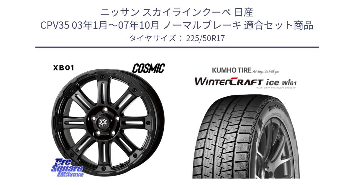 ニッサン スカイラインクーペ 日産 CPV35 03年1月～07年10月 ノーマルブレーキ 用セット商品です。クロスブラッド XB01 XB-01 ホイール 17インチ と WINTERCRAFT ice Wi61 ウィンタークラフト クムホ倉庫 スタッドレスタイヤ 225/50R17 の組合せ商品です。