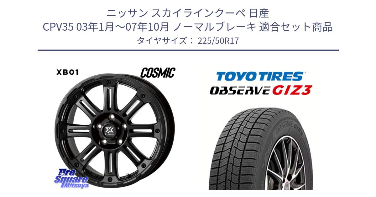 ニッサン スカイラインクーペ 日産 CPV35 03年1月～07年10月 ノーマルブレーキ 用セット商品です。クロスブラッド XB01 XB-01 ホイール 17インチ と OBSERVE GIZ3 オブザーブ ギズ3 2024年製 スタッドレス 225/50R17 の組合せ商品です。