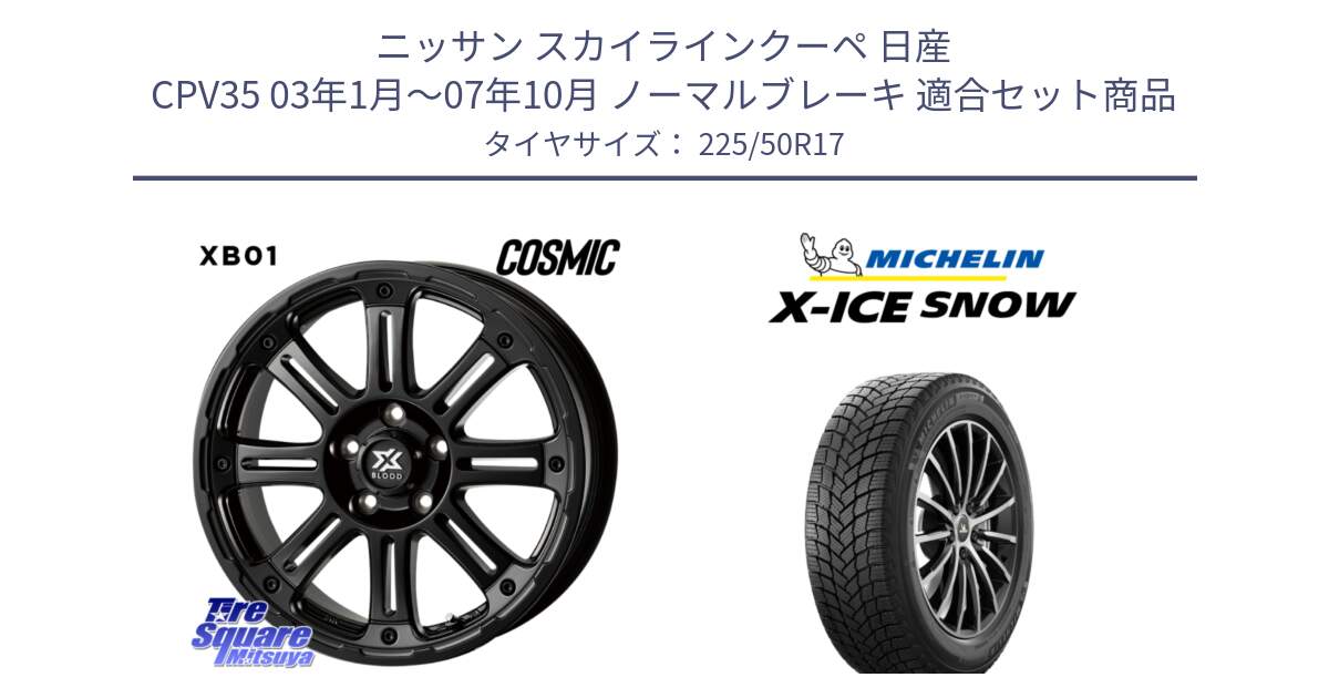 ニッサン スカイラインクーペ 日産 CPV35 03年1月～07年10月 ノーマルブレーキ 用セット商品です。クロスブラッド XB01 XB-01 ホイール 17インチ と X-ICE SNOW エックスアイススノー XICE SNOW 2024年製 スタッドレス 正規品 225/50R17 の組合せ商品です。