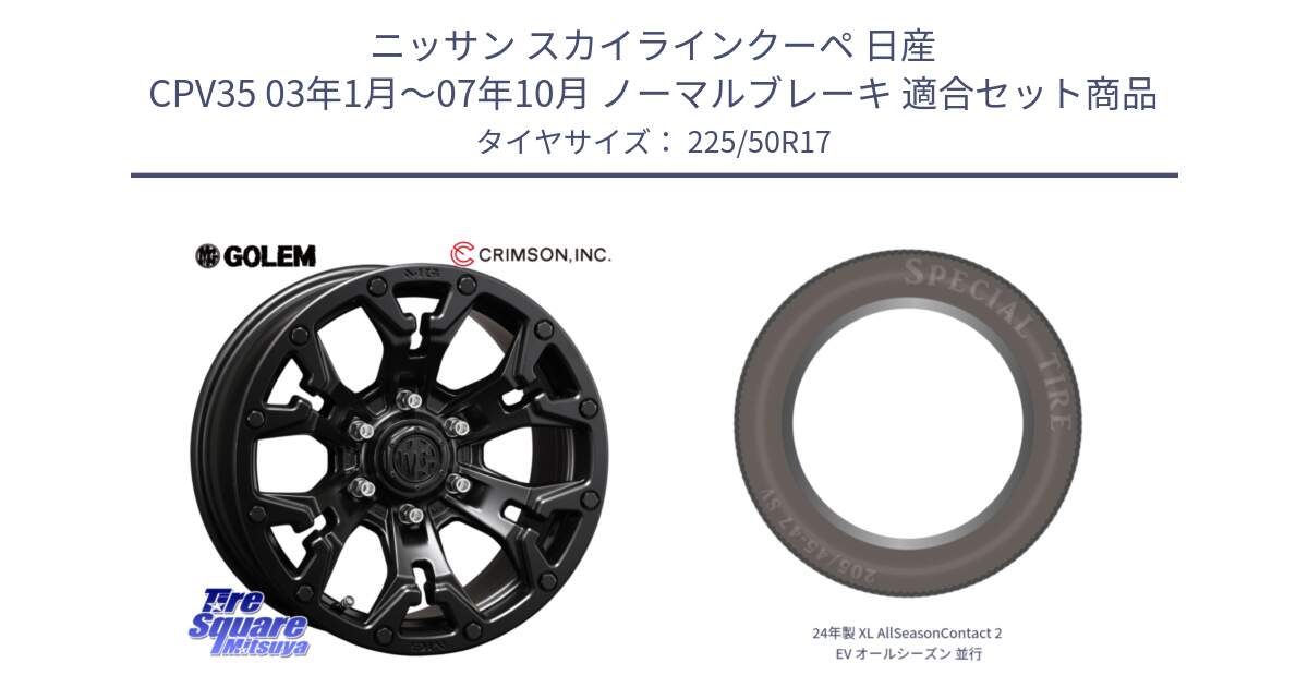 ニッサン スカイラインクーペ 日産 CPV35 03年1月～07年10月 ノーマルブレーキ 用セット商品です。クリムソン GOLEM ゴーレム 17インチ と 24年製 XL AllSeasonContact 2 EV オールシーズン 並行 225/50R17 の組合せ商品です。