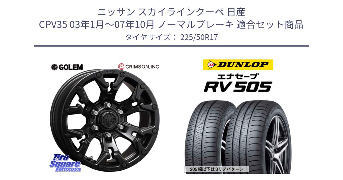 ニッサン スカイラインクーペ 日産 CPV35 03年1月～07年10月 ノーマルブレーキ 用セット商品です。クリムソン GOLEM ゴーレム 17インチ と ダンロップ エナセーブ RV 505 ミニバン サマータイヤ 225/50R17 の組合せ商品です。