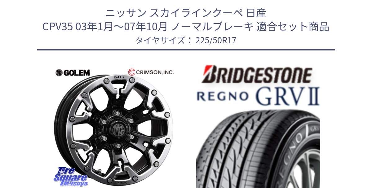 ニッサン スカイラインクーペ 日産 CPV35 03年1月～07年10月 ノーマルブレーキ 用セット商品です。クリムソン GOLEM ゴーレム 17インチ と REGNO レグノ GRV2 GRV-2サマータイヤ 225/50R17 の組合せ商品です。