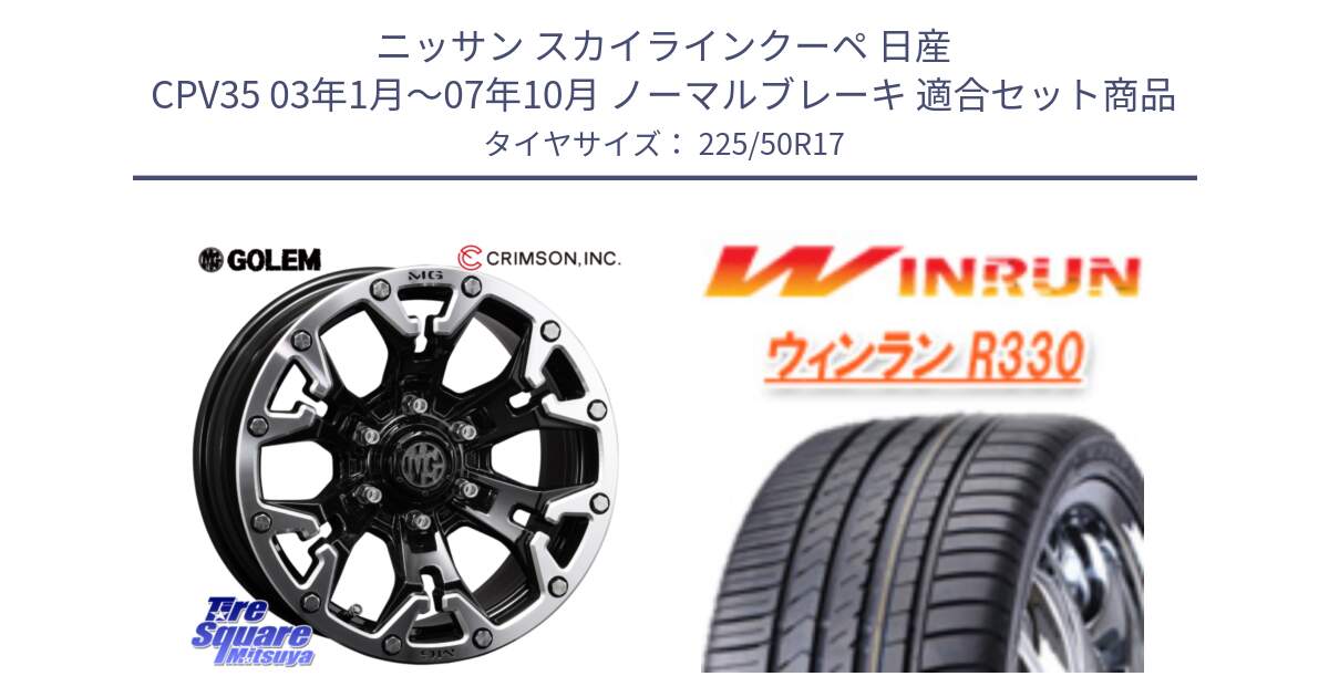 ニッサン スカイラインクーペ 日産 CPV35 03年1月～07年10月 ノーマルブレーキ 用セット商品です。クリムソン GOLEM ゴーレム 17インチ と R330 サマータイヤ 225/50R17 の組合せ商品です。