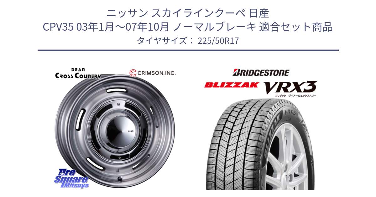 ニッサン スカイラインクーペ 日産 CPV35 03年1月～07年10月 ノーマルブレーキ 用セット商品です。ディーン クロスカントリー グレー 17インチ 欠品次回11月中～末予定 と ブリザック BLIZZAK VRX3 スタッドレス 225/50R17 の組合せ商品です。