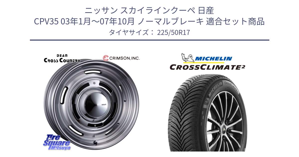 ニッサン スカイラインクーペ 日産 CPV35 03年1月～07年10月 ノーマルブレーキ 用セット商品です。ディーン クロスカントリー グレー 17インチ 欠品次回11月中～末予定 と CROSSCLIMATE2 クロスクライメイト2 オールシーズンタイヤ 98Y XL 正規 225/50R17 の組合せ商品です。