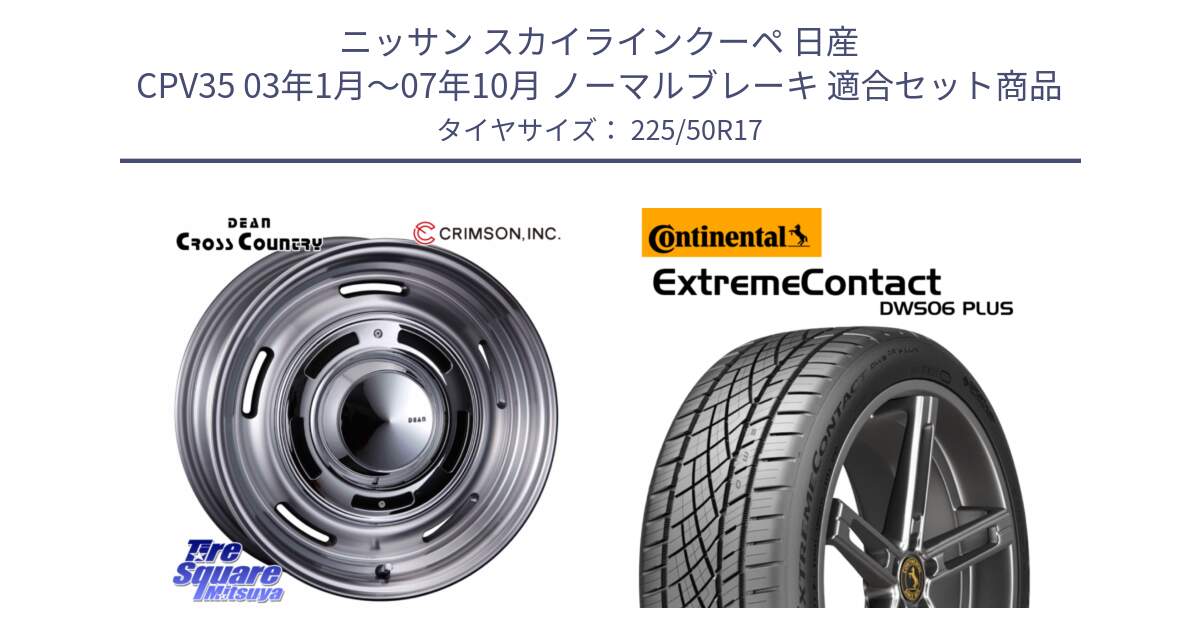 ニッサン スカイラインクーペ 日産 CPV35 03年1月～07年10月 ノーマルブレーキ 用セット商品です。ディーン クロスカントリー グレー 17インチ 欠品次回11月中～末予定 と エクストリームコンタクト ExtremeContact DWS06 PLUS 225/50R17 の組合せ商品です。