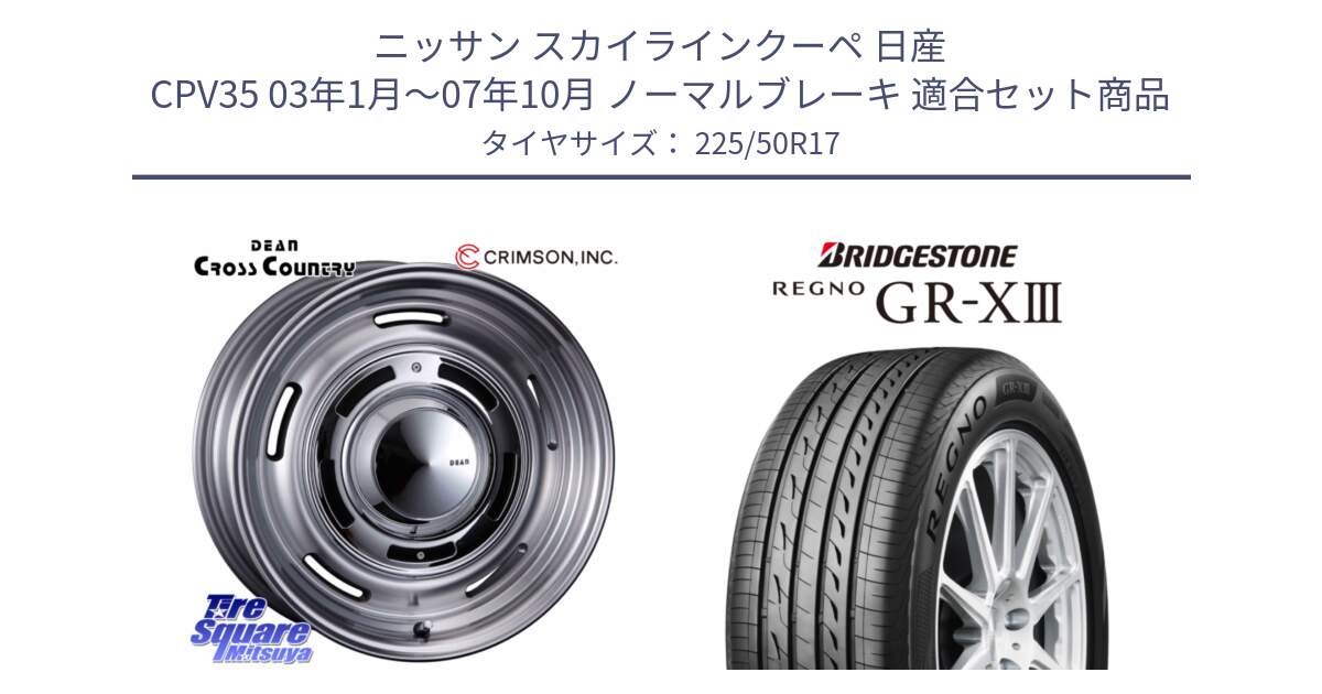 ニッサン スカイラインクーペ 日産 CPV35 03年1月～07年10月 ノーマルブレーキ 用セット商品です。ディーン クロスカントリー グレー 17インチ 欠品次回11月中～末予定 と レグノ GR-X3 GRX3 サマータイヤ 225/50R17 の組合せ商品です。