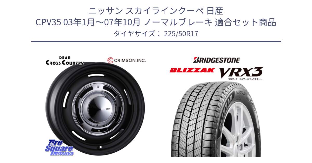 ニッサン スカイラインクーペ 日産 CPV35 03年1月～07年10月 ノーマルブレーキ 用セット商品です。ディーン クロスカントリー ブラック 17インチ 欠品次回11月中～末予定 と ブリザック BLIZZAK VRX3 スタッドレス 225/50R17 の組合せ商品です。