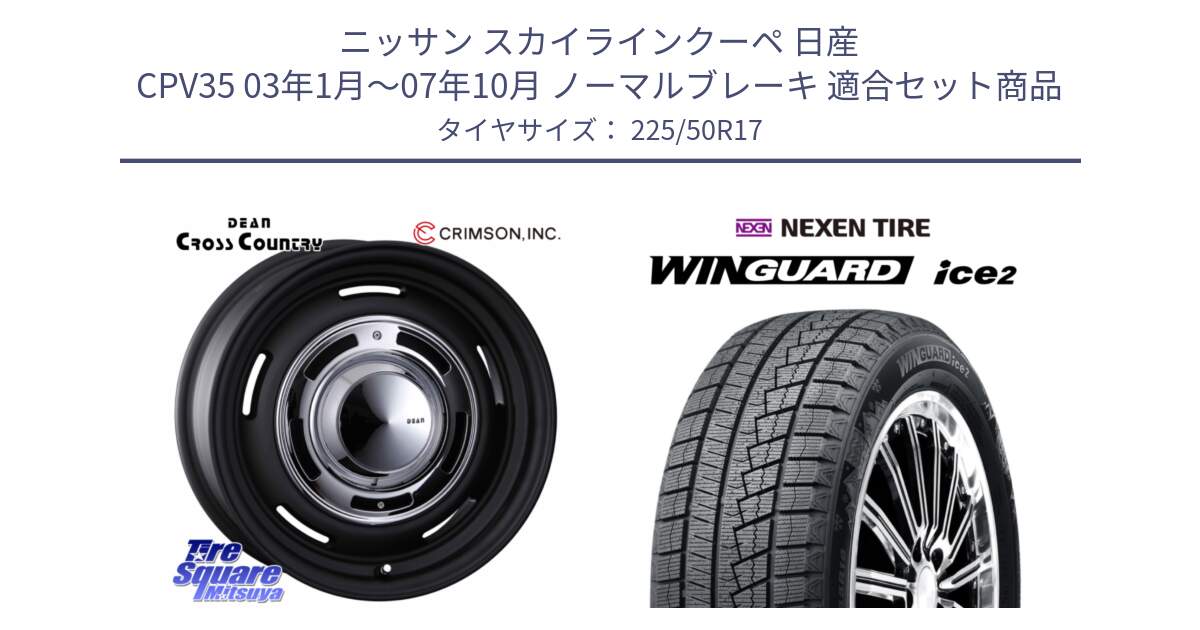 ニッサン スカイラインクーペ 日産 CPV35 03年1月～07年10月 ノーマルブレーキ 用セット商品です。ディーン クロスカントリー ブラック 17インチ 欠品次回11月中～末予定 と WINGUARD ice2 スタッドレス  2024年製 225/50R17 の組合せ商品です。