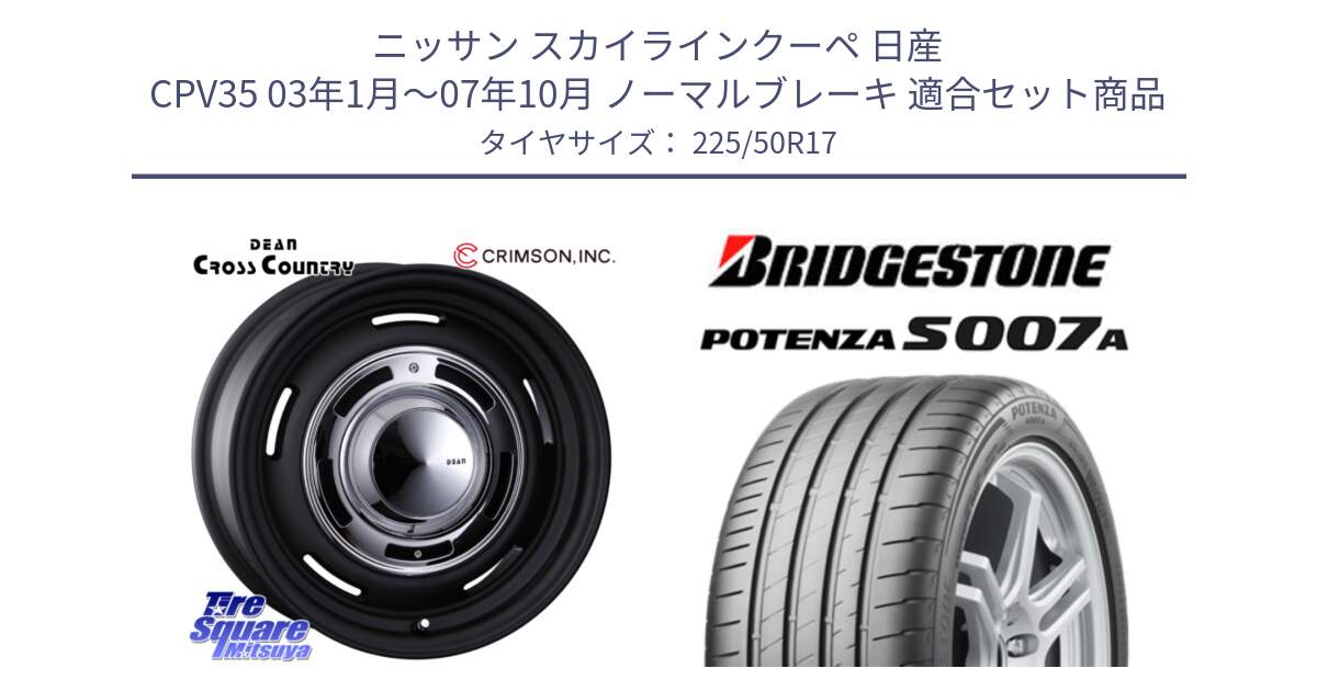 ニッサン スカイラインクーペ 日産 CPV35 03年1月～07年10月 ノーマルブレーキ 用セット商品です。ディーン クロスカントリー ブラック 17インチ 欠品次回11月中～末予定 と POTENZA ポテンザ S007A 【正規品】 サマータイヤ 225/50R17 の組合せ商品です。