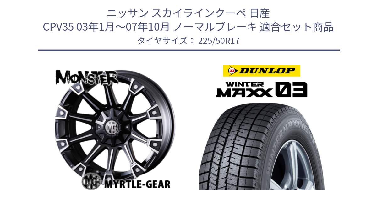 ニッサン スカイラインクーペ 日産 CPV35 03年1月～07年10月 ノーマルブレーキ 用セット商品です。クリムソン MONSTER モンスター ホイール 17インチ と ウィンターマックス03 WM03 ダンロップ スタッドレス 225/50R17 の組合せ商品です。