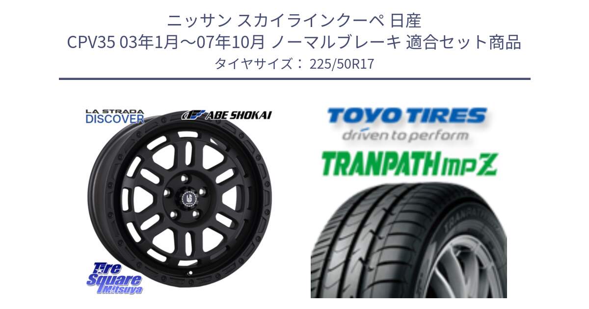 ニッサン スカイラインクーペ 日産 CPV35 03年1月～07年10月 ノーマルブレーキ 用セット商品です。LA STRADA DISCOVER ホイール 17インチ と トーヨー トランパス MPZ ミニバン TRANPATH サマータイヤ 225/50R17 の組合せ商品です。