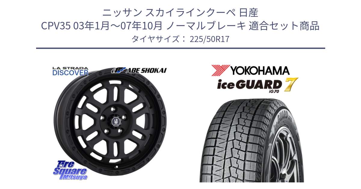 ニッサン スカイラインクーペ 日産 CPV35 03年1月～07年10月 ノーマルブレーキ 用セット商品です。LA STRADA DISCOVER ホイール 17インチ と R7128 ice GUARD7 IG70  アイスガード スタッドレス 225/50R17 の組合せ商品です。