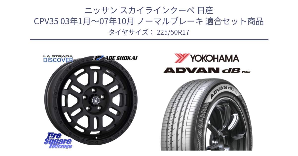 ニッサン スカイラインクーペ 日産 CPV35 03年1月～07年10月 ノーマルブレーキ 用セット商品です。LA STRADA DISCOVER ホイール 17インチ と R9085 ヨコハマ ADVAN dB V553 225/50R17 の組合せ商品です。